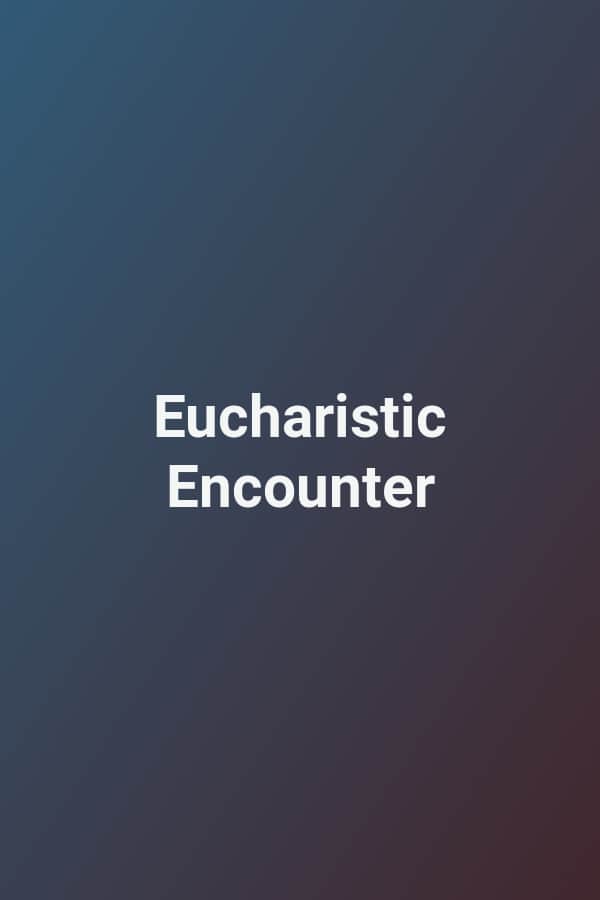 Eucharistic Encounter