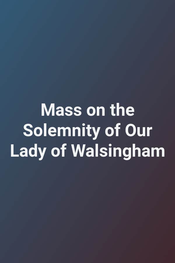Mass on the Solemnity of Our Lady of Walsingham