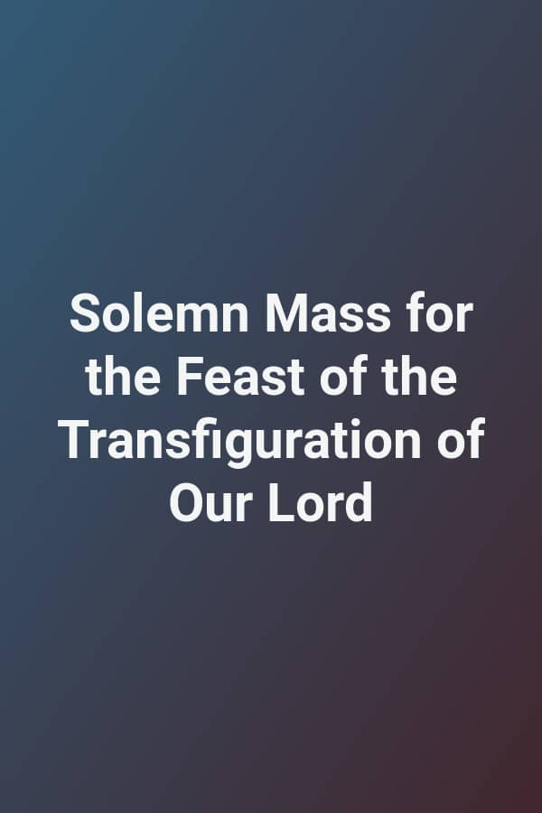 Solemn Mass for the Feast of the Transfiguration of Our Lord