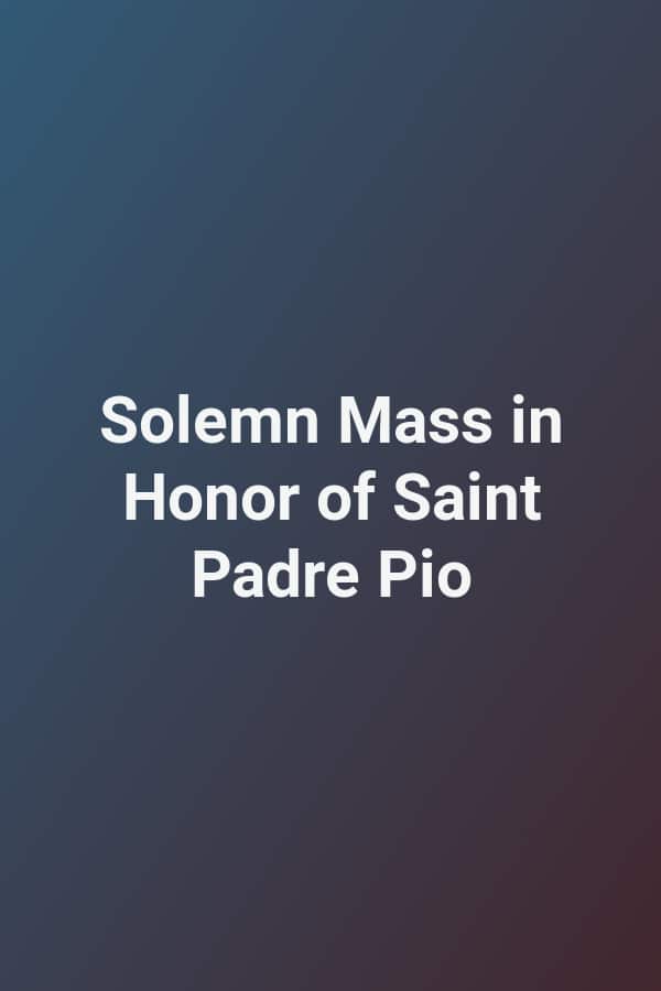 Solemn Mass in Honor of Saint Padre Pio